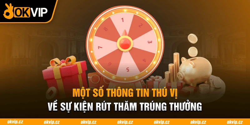 Một số thông tin thú vị về sự kiện rút thăm trúng thưởng