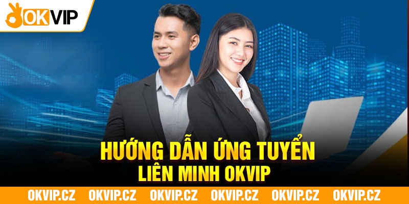 Hướng dẫn ứng tuyển liên minh OKVIP