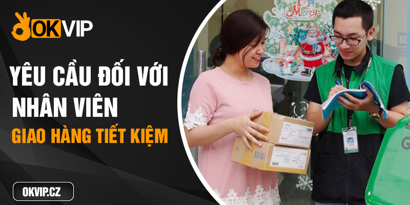 yêu cầu đối với nhân viên giao hàng tiết kiệm