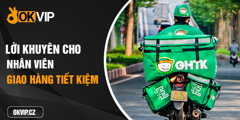 lời khuyên cho nhân viên giao hàng tiết kiệm