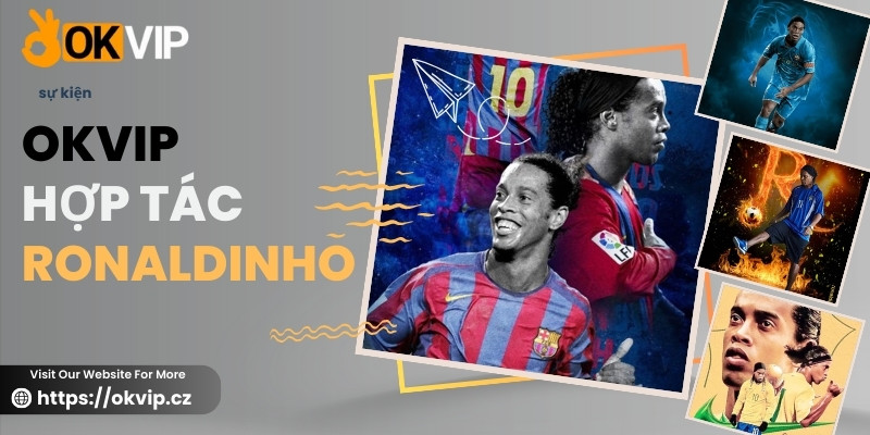 Lý do xuất hiện dự đoán OKVIP hợp tác Ronaldinho