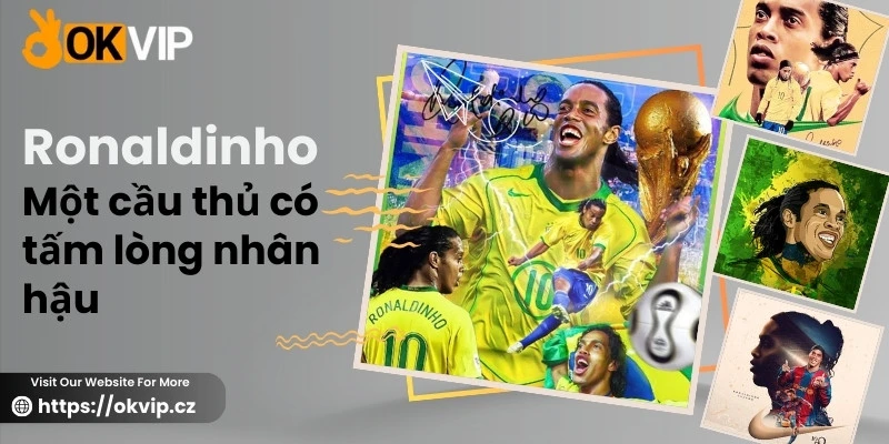 Ronaldinho là một cầu thủ có tấm lòng nhân hậu