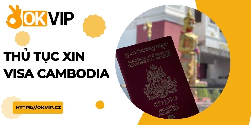 Tham khảo thủ tục xin visa làm việc ở Campuchia