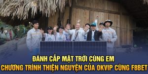 Đánh cắp mặt trời cùng em - Chương trình thiện nguyện của OKVIP cùng F8BET