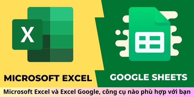 Microsoft Excel và Excel Google, công cụ nào phù hợp với bạn