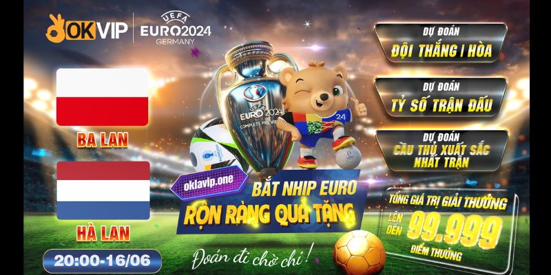 dự đoán tỉ số Euro giữa balan và hà lan cùng liên minh okvip