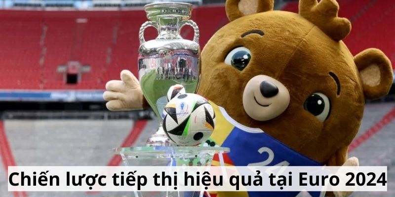 Chiến lược tiếp thị hiệu quả tại Euro 2024