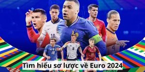 Tìm hiểu sơ lược về Euro 2024